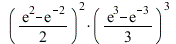 `*`(`^`(`+`(`*`(`/`(1, 2), `*`(exp(2))), `-`(`*`(`/`(1, 2), `*`(exp(-2))))), 2), `*`(`^`(`+`(`*`(`/`(1, 3), `*`(exp(3))), `-`(`*`(`/`(1, 3), `*`(exp(-3))))), 3))); 